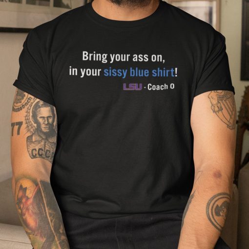 Bring Your Ass On In Your Sissy Blue Shirt LSU limited Shirt