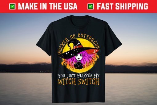 Buckle Up Buttercup You Just Flipped My Witch Switch Costume T-Shirt