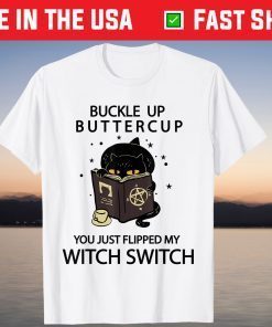 Buckle Up Cat Buttercup You Just Flipped My Witch Switch T-Shirt