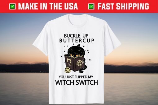 Buckle Up Cat Buttercup You Just Flipped My Witch Switch T-Shirt