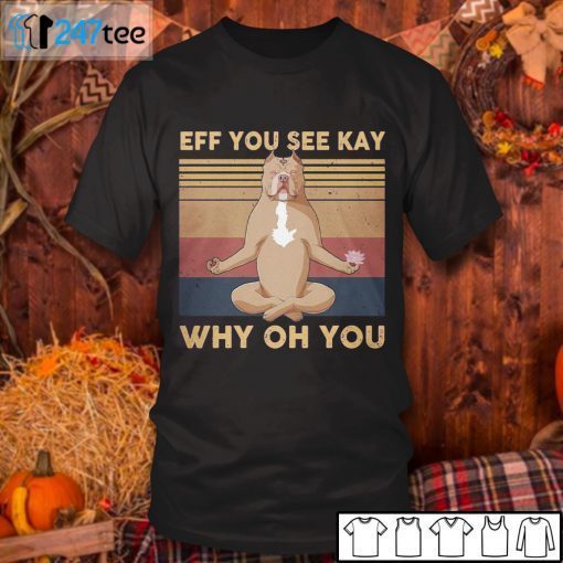 Bulldog Eff You See Kay Why Oh You Unisex Shirt