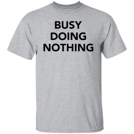 Busy doing nothing Gift T-Shirt