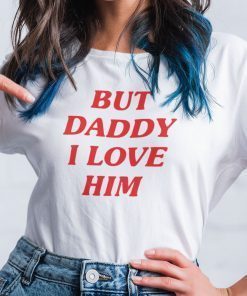 But Daddy I Love Him Gift Shirt