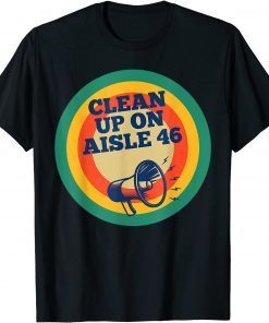 CLEAN UP ON AISLE 46 ANTI BIDEN Official  Shirts