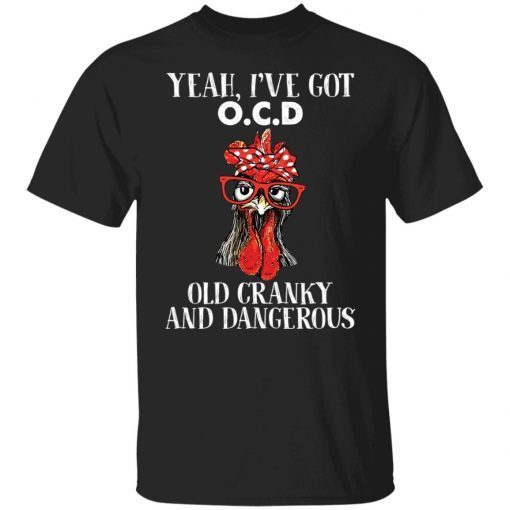 Chicken yeah i’ve got ocd old cranky and dangerous 2021 shirt