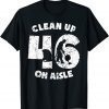Clean Up On Aisle 46 Anit Biden Pro USA Unisex Shirt
