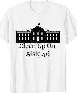 Clean Up On Aisle 46 Shirt Impeach 46 Impeach Biden Gift Shirt