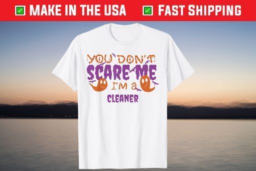 Cleaner You don't Scare Me I'm A T-Shirt