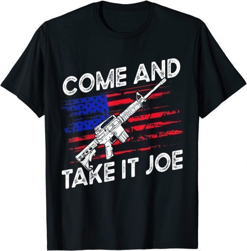 Come And Take It Joe AR-15 American Flag Anti Biden 2021 Shirt