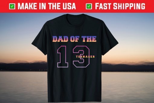 Dad Of The Teenager 13th Birthday Thirteen Years Old T-Shirt