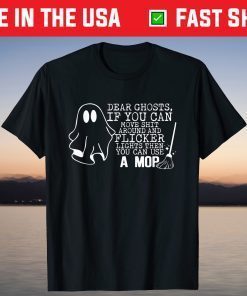 Dear Ghosts, If You Can Move Shit Around And Flicker Lights T-Shirt