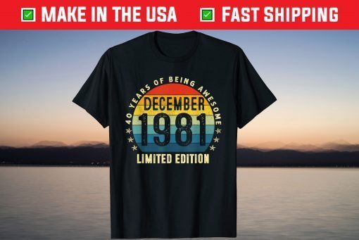 December 1981 Limited Edition 40th Birthday 40 Year Old Shirt