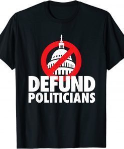 Defund Politicians, Defund Congress Anti Biden political Gift Shirt