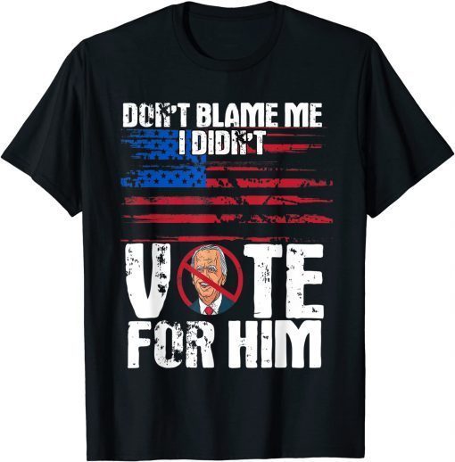 Don't Blame Me I didn't vote for him political impeach biden 2021 Shirt