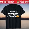 Don't Eat Pumpkin Seeds Shirt