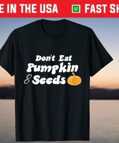 Don't Eat Pumpkin Seeds Shirt