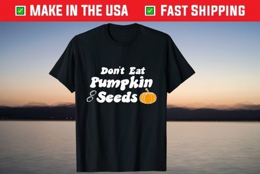 Don't Eat Pumpkin Seeds Shirt