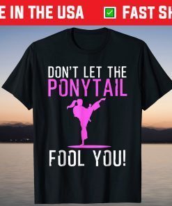 Don't Let The Ponytail Fool You Gift Shirt