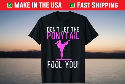 Don't Let The Ponytail Fool You Gift Shirt