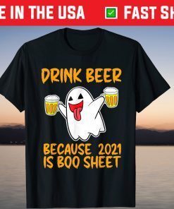 Drink Beer Because 2021 Is Boo Sheet Halloween Ghost T-Shirt