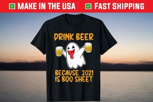 Drink Beer Because 2021 Is Boo Sheet Halloween Ghost T-Shirt