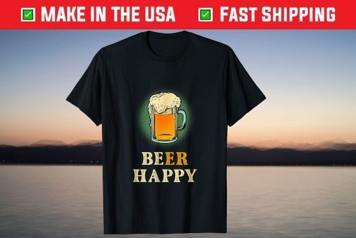 Drinking Lovers Beer Happy Be Happy With Beer T-Shirt