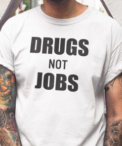 Drugs Not Jobs Official Shirt