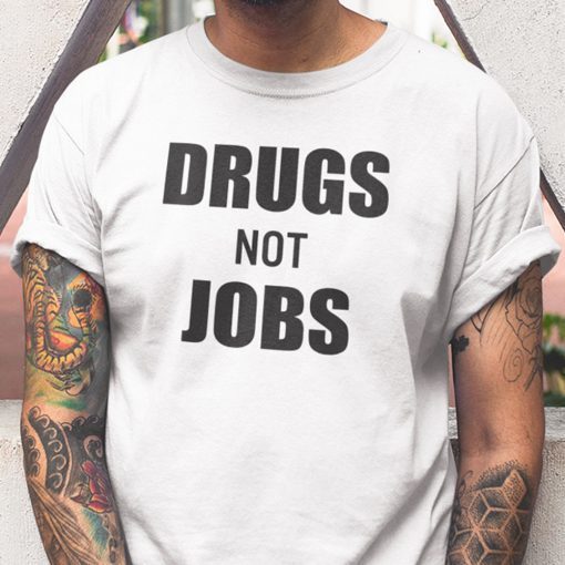 Drugs Not Jobs Official Shirt