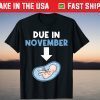Due In November Birth Baby Belly Newborn Birthday T-Shirt