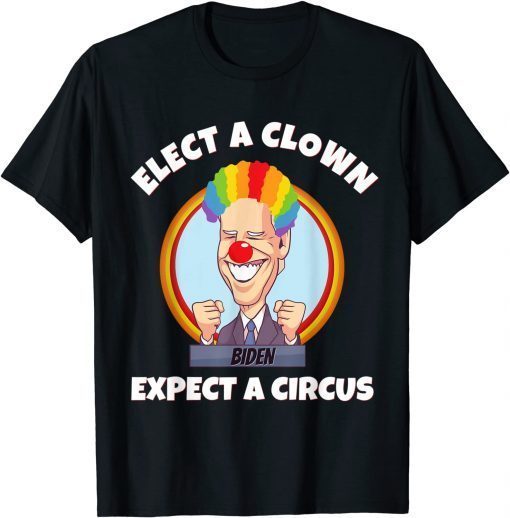 ELECT A CLOWN, EXPECT A CIRCUS Anti Biden Us 2021 Shirt