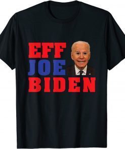 Eff Joe Biden Worst President Ever Political President Unisex Shirt