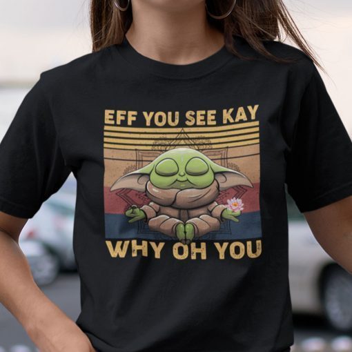 Eff You See Kay Why Oh You Yoda Star Wars Yoga US 2021 Shirt