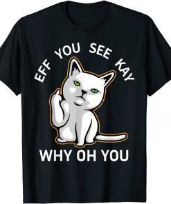 Eff You See Kay Why Oh You Cat Gift Shirt