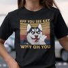 Eff You See Kay Why Oh You Huskey Unisex Shirt