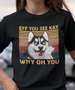 Eff You See Kay Why Oh You Huskey Unisex Shirt