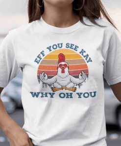 Eff You See Kay Why Old You Chicken Yoga Gift Shirt