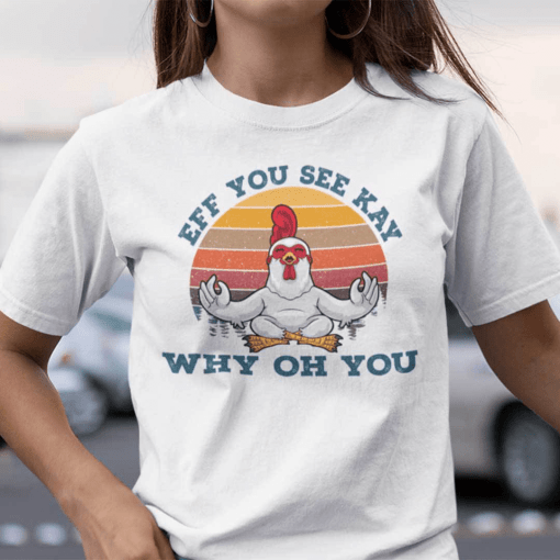 Eff You See Kay Why Old You Chicken Yoga Gift Shirt