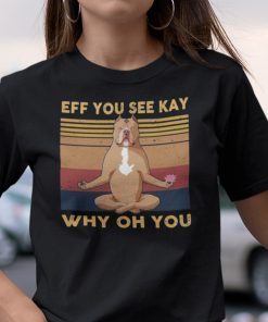 Eff You See Kay Why Old You Pit Pull Yoga Unisex Shirt