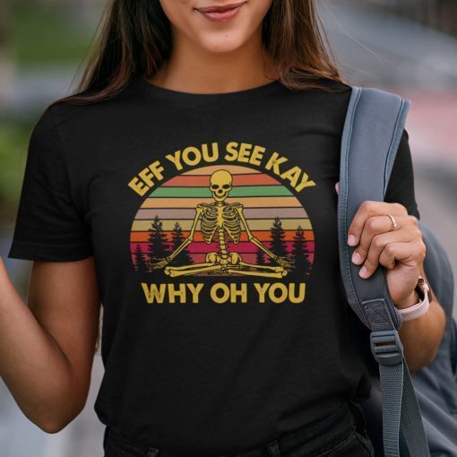 Eff You See Kay Why Old You Gift Shirt