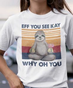 Eff You See Kay Why Old You Sloth Yoga Unisex Shirt