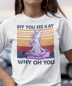 Eff You See Kay Why Old You Unicorn Yoga Limited Shirt