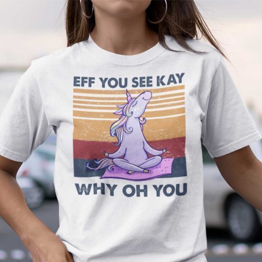 Eff You See Kay Why Old You Unicorn Yoga Limited Shirt