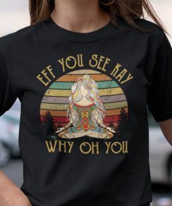 Eff You See Kay Why Old You Yoga Girl Tee Shirt