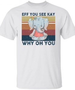 Elephant eff you see kay why oh you Unisex shirt