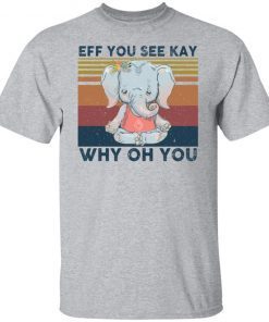 Elephant eff you see kay why oh you Unisex shirt