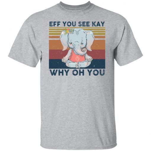 Elephant eff you see kay why oh you Unisex shirt