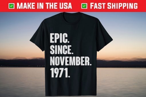 Epic Since November 1971 Birthday 50 Year Old T-Shirt