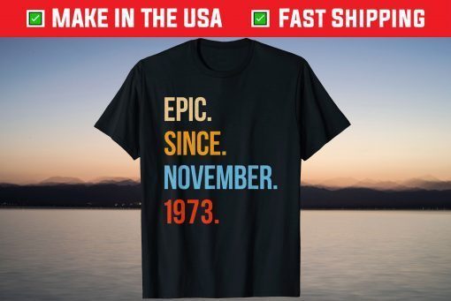 Epic Since November 1973 47 Birthday November Tee Shirt