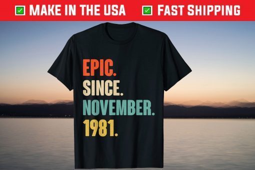 Epic Since November 1981 Birthday 40 Year Old T-Shirt