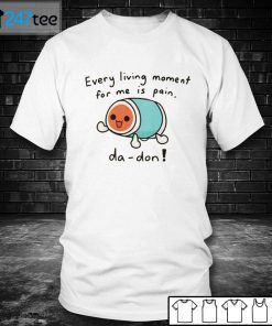 Every Living Moment For Me Is Pain Da-Don Unisex Shirt